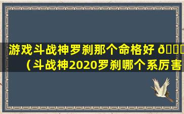 游戏斗战神罗刹那个命格好 🐛 （斗战神2020罗刹哪个系厉害）